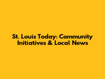 St. Louis Today: Community Initiatives & Local News