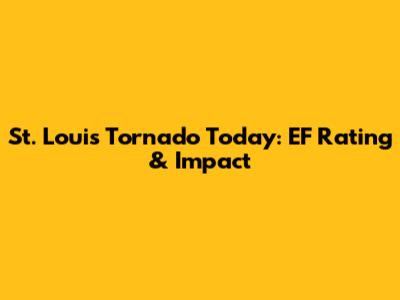 St. Louis Tornado Today: EF Rating & Impact