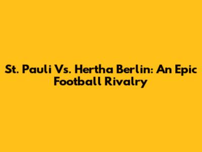 St. Pauli Vs. Hertha Berlin: An Epic Football Rivalry