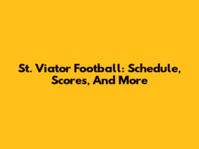 St. Viator Football: Schedule, Scores, And More