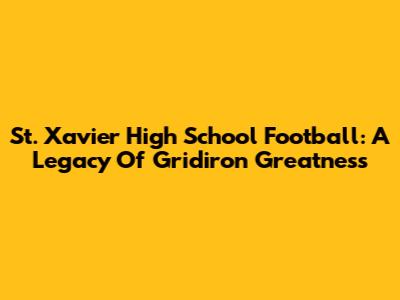 St. Xavier High School Football: A Legacy Of Gridiron Greatness