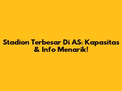 Stadion Terbesar Di AS: Kapasitas & Info Menarik!