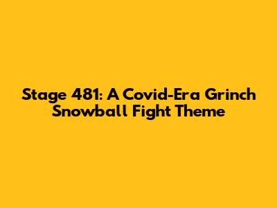 Stage 481: A Covid-Era Grinch Snowball Fight Theme