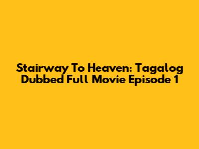Stairway To Heaven: Tagalog Dubbed Full Movie Episode 1