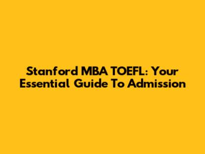 Stanford MBA TOEFL: Your Essential Guide To Admission