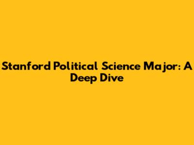 Stanford Political Science Major: A Deep Dive