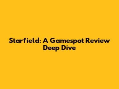 Starfield: A Gamespot Review Deep Dive