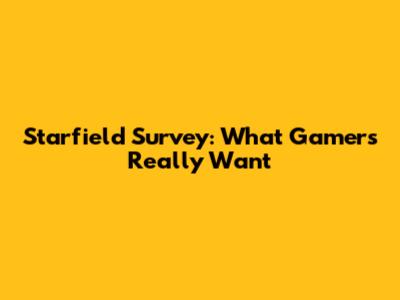 Starfield Survey: What Gamers Really Want