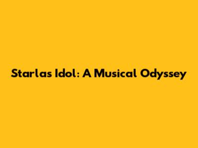 Starla's Idol: A Musical Odyssey