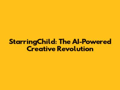 StarringChild: The AI-Powered Creative Revolution