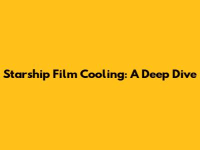 Starship Film Cooling: A Deep Dive