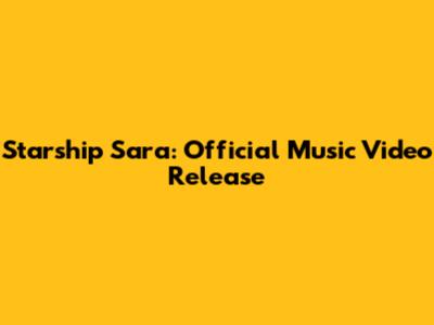 Starship Sara: Official Music Video Release
