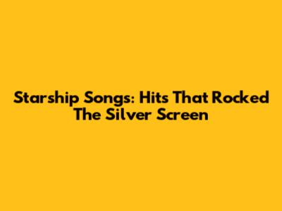 Starship Songs: Hits That Rocked The Silver Screen