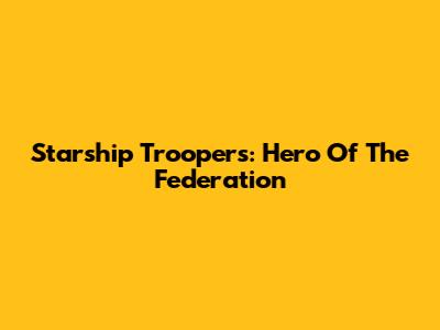 Starship Troopers: Hero Of The Federation