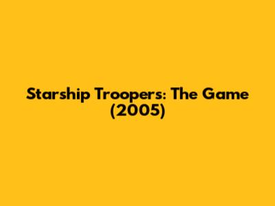 Starship Troopers: The Game (2005)