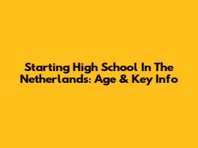 Starting High School In The Netherlands: Age & Key Info