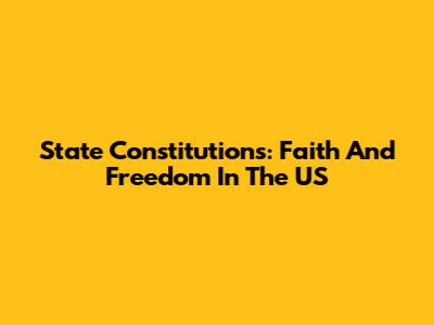 State Constitutions: Faith And Freedom In The US