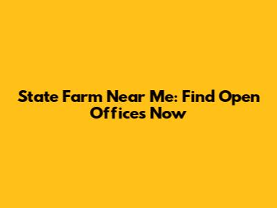 State Farm Near Me: Find Open Offices Now
