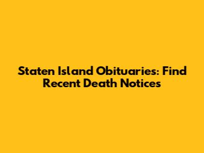 Staten Island Obituaries: Find Recent Death Notices
