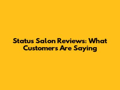 Status Salon Reviews: What Customers Are Saying