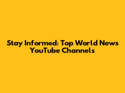 Stay Informed: Top World News YouTube Channels
