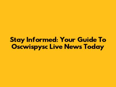Stay Informed: Your Guide To Oscwispysc Live News Today