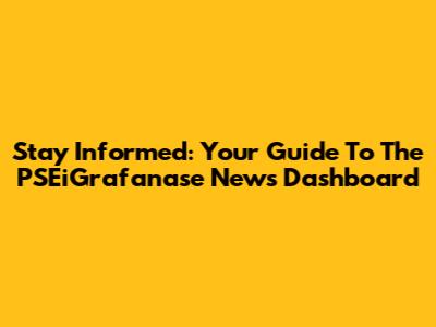 Stay Informed: Your Guide To The PSEiGrafanase News Dashboard