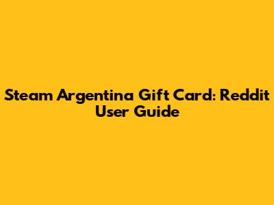 Steam Argentina Gift Card: Reddit User Guide
