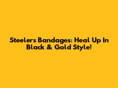 Steelers Bandages: Heal Up In Black & Gold Style!
