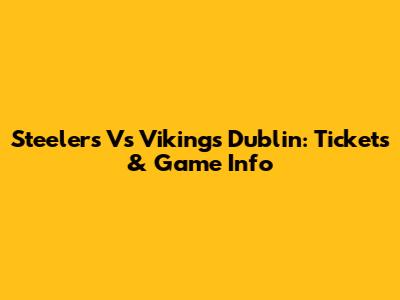 Steelers Vs Vikings Dublin: Tickets & Game Info