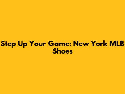 Step Up Your Game: New York MLB Shoes