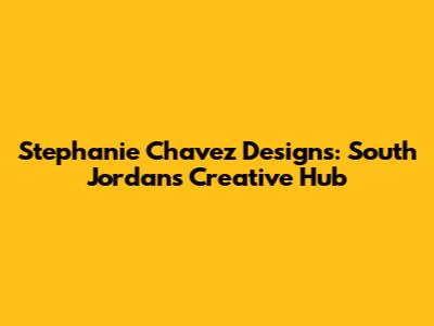 Stephanie Chavez Designs: South Jordan's Creative Hub