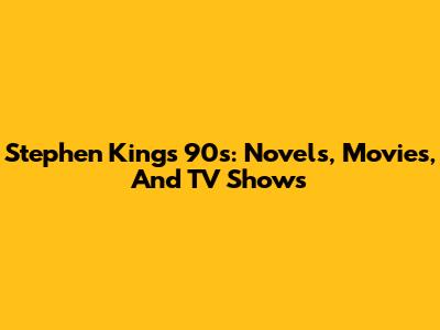 Stephen King's 90s: Novels, Movies, And TV Shows