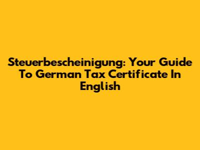 Steuerbescheinigung: Your Guide To German Tax Certificate In English