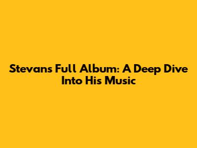 Stevan's Full Album: A Deep Dive Into His Music