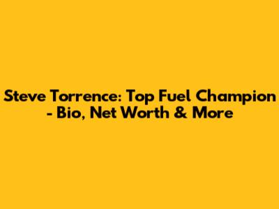 Steve Torrence: Top Fuel Champion - Bio, Net Worth & More