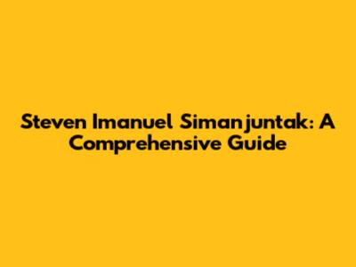 Steven Imanuel Simanjuntak: A Comprehensive Guide