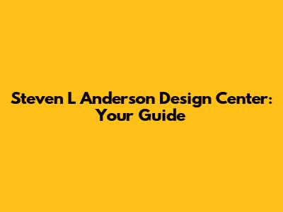 Steven L Anderson Design Center: Your Guide
