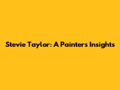 Stevie Taylor: A Painter's Insights