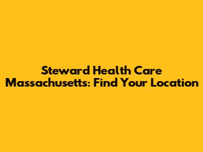 Steward Health Care Massachusetts: Find Your Location