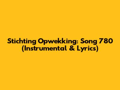 Stichting Opwekking: Song 780 (Instrumental & Lyrics)
