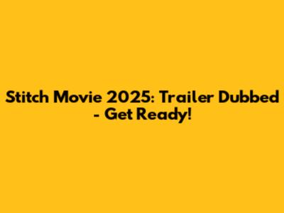 Stitch Movie 2025: Trailer Dubbed - Get Ready!