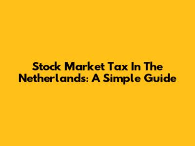 Stock Market Tax In The Netherlands: A Simple Guide