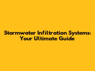 Stormwater Infiltration Systems: Your Ultimate Guide