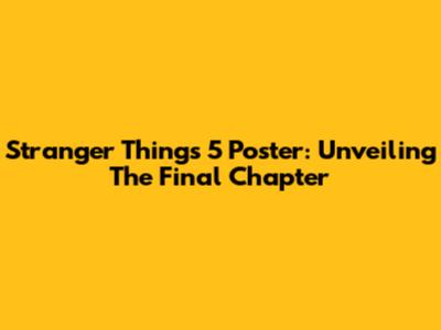 Stranger Things 5 Poster: Unveiling The Final Chapter