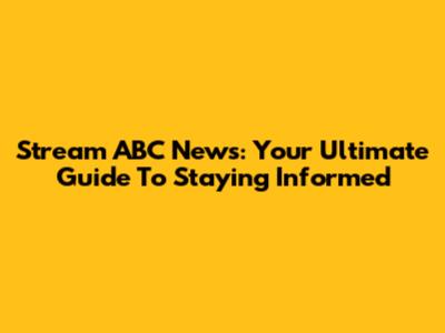 Stream ABC News: Your Ultimate Guide To Staying Informed