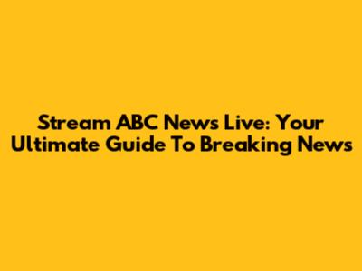Stream ABC News Live: Your Ultimate Guide To Breaking News