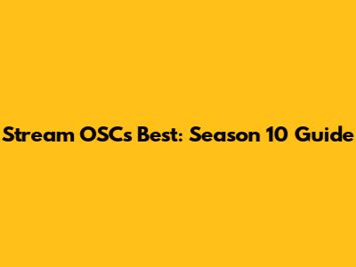 Stream OSC's Best: Season 10 Guide