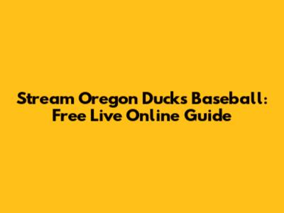Stream Oregon Ducks Baseball: Free Live Online Guide