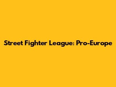 Street Fighter League: Pro-Europe